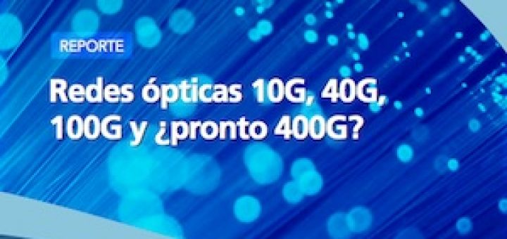 Redes ópticas 10G, 40G, 100G y ¿pronto 400G?