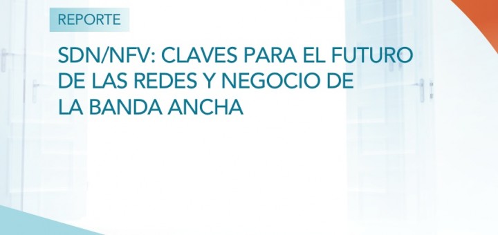 SDN/NFV: claves para el futuro de las redes y negocio de la banda ancha