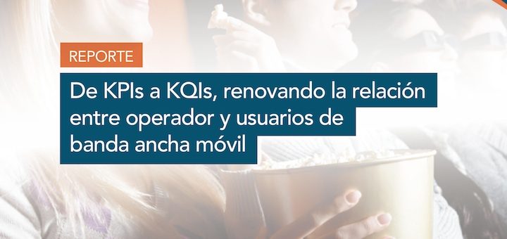 De KPIs a KQIs, renovando la relación entre operador y usuarios de banda ancha móvil