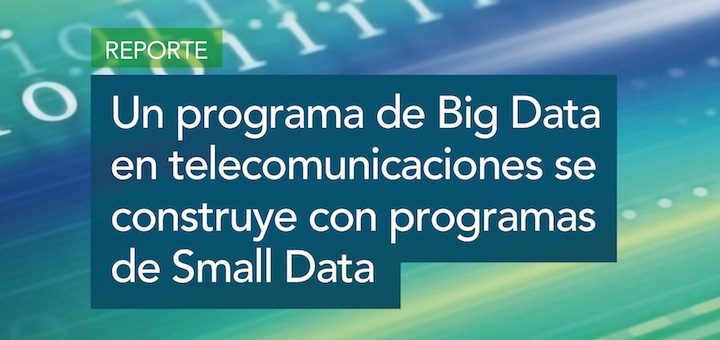 Un programa de Big Data en Telecomunicaciones se construye con programas de Small Data