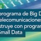 Un programa de Big Data en Telecomunicaciones se construye con programas de Small Data