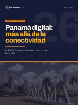 INFORME ESTRATÉGICO: Panamá 2030, de hub de conectividad a plataforma digital regional
